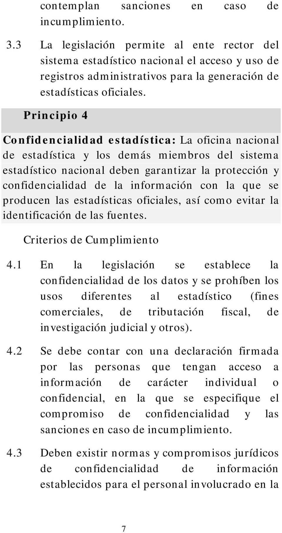 Principio 4 Confidencialidad estadística: La oficina nacional de estadística y los demás miembros del sistema estadístico nacional deben garantizar la protección y confidencialidad de la información