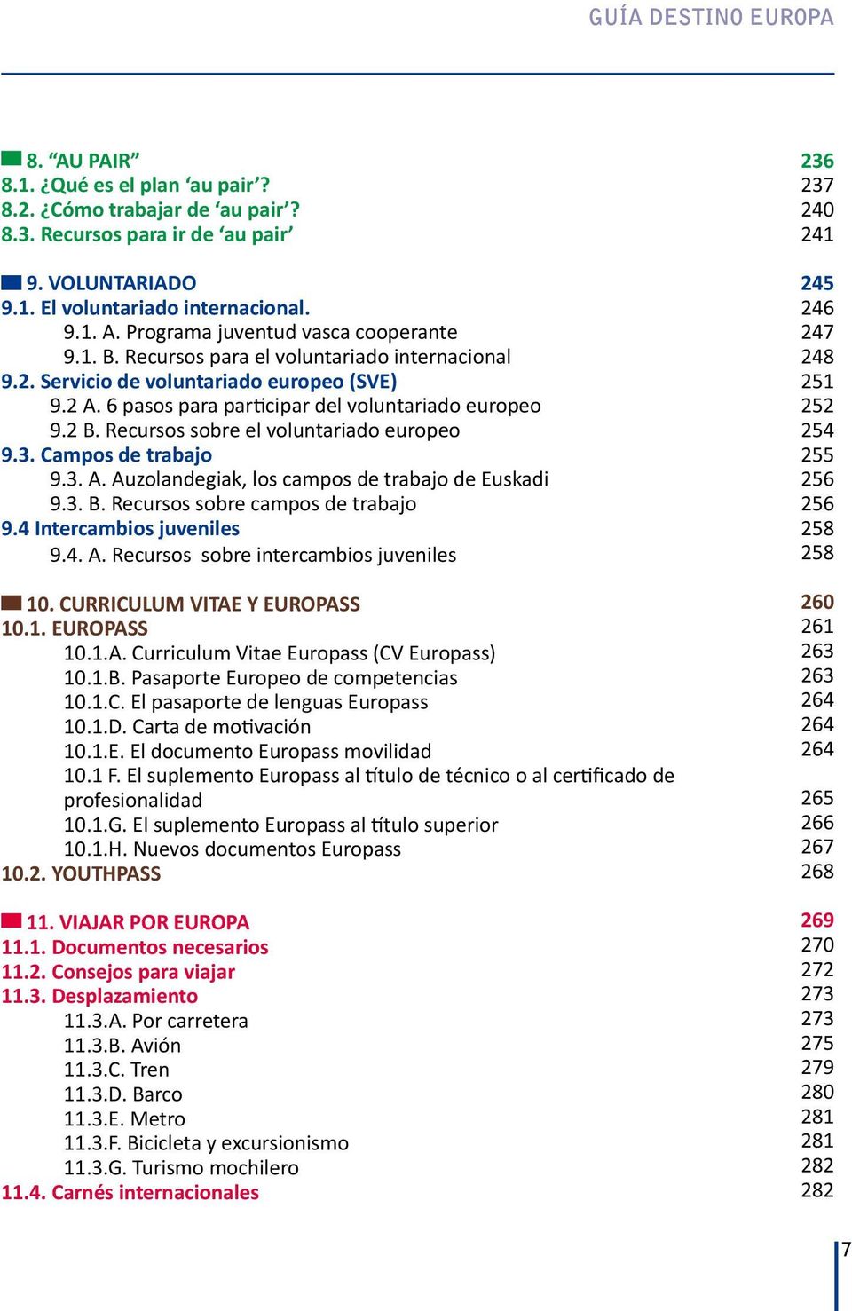 Campos de trabajo 9.3. A. Auzolandegiak, los campos de trabajo de Euskadi 9.3. B. Recursos sobre campos de trabajo 9.4 Intercambios juveniles 9.4. A. Recursos sobre intercambios juveniles 10.