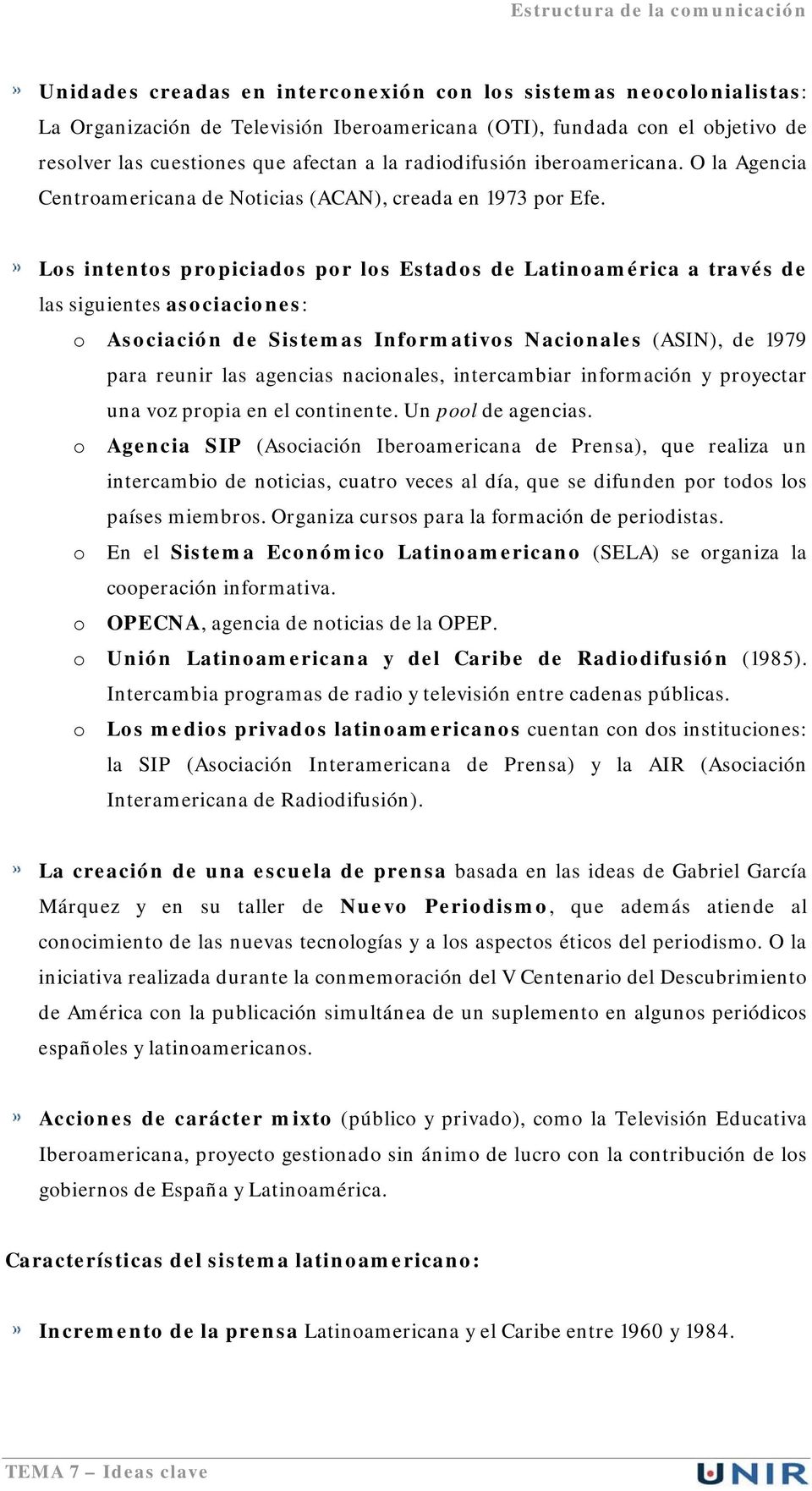 Los intentos propiciados por los Estados de Latinoamérica a través de las siguientes asociaciones: o Asociación de Sistemas Informativos Nacionales (ASIN), de 1979 para reunir las agencias