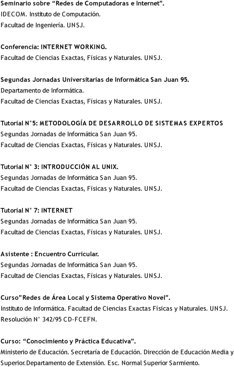 Tutorial N 3: INTRODUCCIÓN AL UNIX. Segundas Jornadas de Informática San Juan 95. Tutorial N 7: INTERNET Segundas Jornadas de Informática San Juan 95. Asistente : Encuentro Curricular.