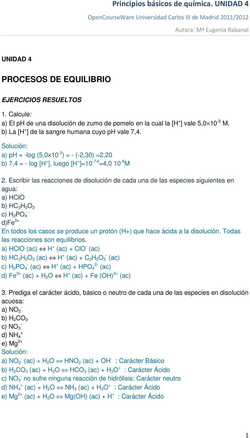 Escribir las reacciones de disolución de cada una de las especies siguientes en agua: a) HClO b) HC 3 H 5 O 3 c) H PO 4 d)fe 3+ En todos los casos se produce un protón (H+) que hace ácida a la