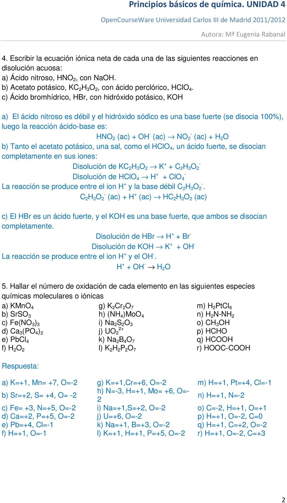 c) Ácido bromhídrico, HBr, con hidróxido potásico, KOH a) El ácido nitroso es débil y el hidróxido sódico es una base fuerte (se disocia 1%), luego la reacción ácidobase es: HNO (ac) + OH (ac) NO