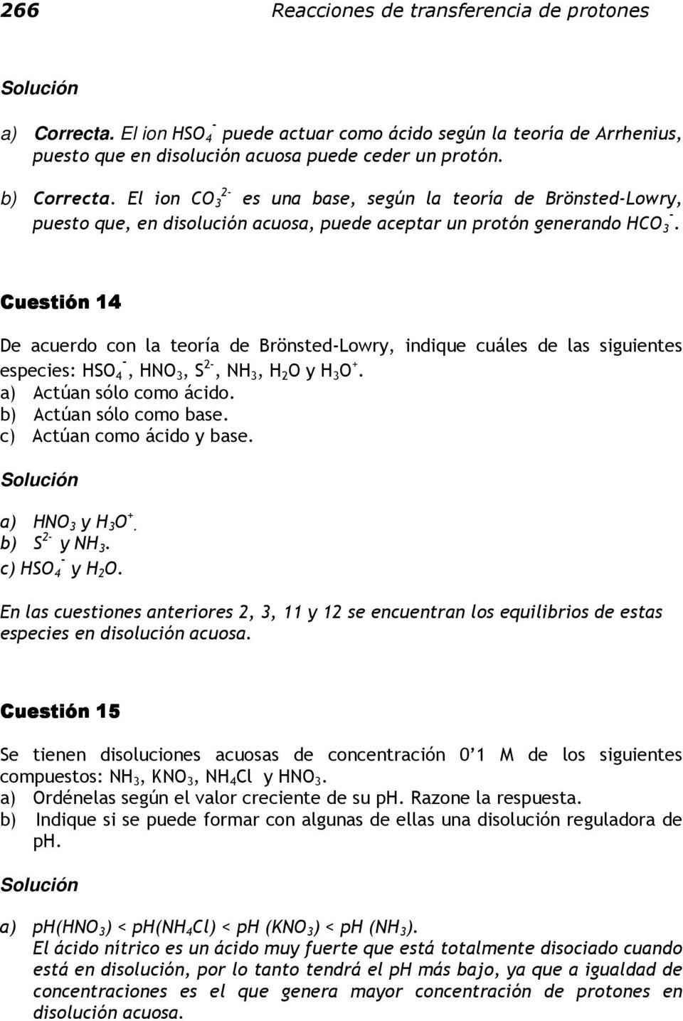 Cuestión 14 De acuerdo con la teoría de Brönsted-Lowry, indique cuáles de las siguientes especies: HSO 4 -, HNO3, S 2-, NH 3, H 2 O y H 3 O +. a) Actúan sólo como ácido. b) Actúan sólo como base.