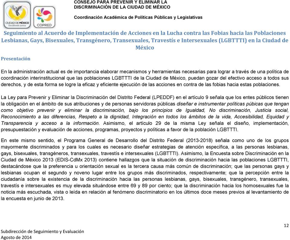 que las poblaciones LGBTTTI de la Ciudad de México, puedan gozar del efectivo acceso a todos sus derechos, y de esta forma se logre la eficaz y eficiente ejecución de las acciones en contra de las