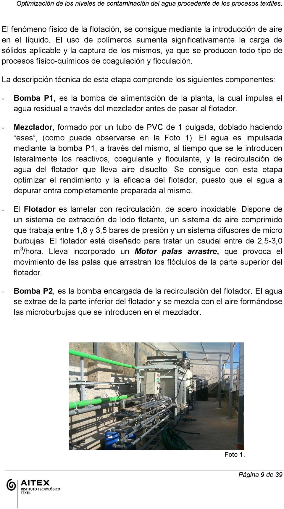 La descripción técnica de esta etapa comprende los siguientes componentes: - Bomba P1, es la bomba de alimentación de la planta, la cual impulsa el agua residual a través del mezclador antes de pasar