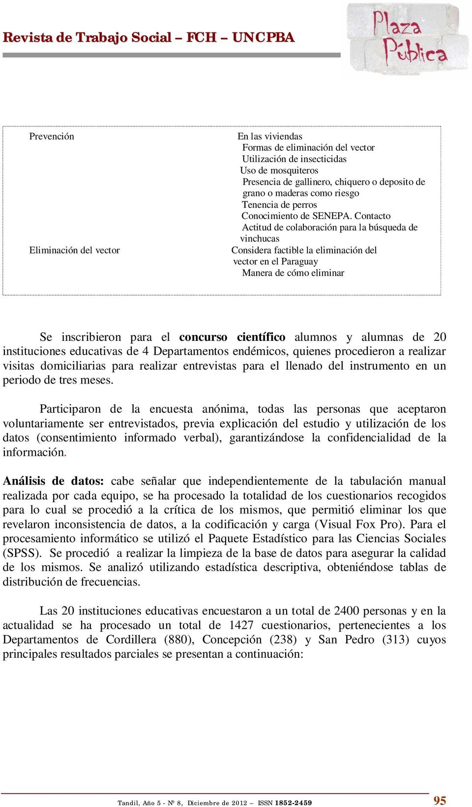 Contacto Actitud de colaboración para la búsqueda de vinchucas Considera factible la eliminación del vector en el Paraguay Manera de cómo eliminar Se inscribieron para el concurso científico alumnos