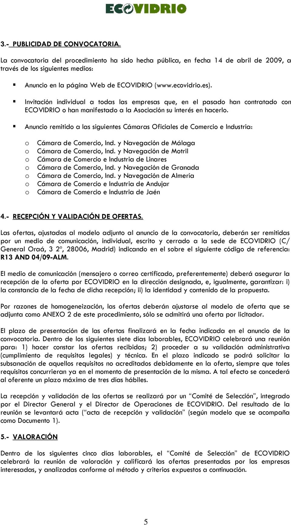 Anuncio remitido a las siguientes Cámaras Oficiales de Comercio e Industria: o o o o o o o Cámara de Comercio, Ind. y Navegación de Málaga Cámara de Comercio, Ind.