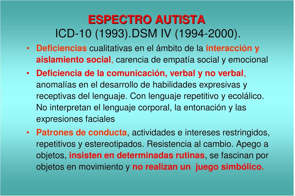 verbal, anomalías en el desarrollo de habilidades expresivas y receptivas del lenguaje. Con lenguaje repetitivo y ecolálico.