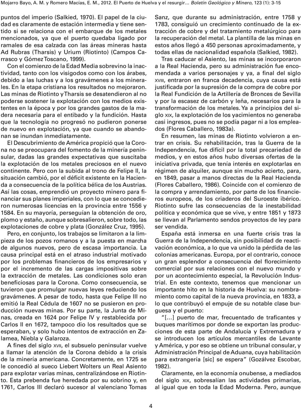 las áreas mineras hasta Ad Rubras (Tharsis) y Urium (Riotinto) (Campos Carrasco y Gómez Toscano, 1999).