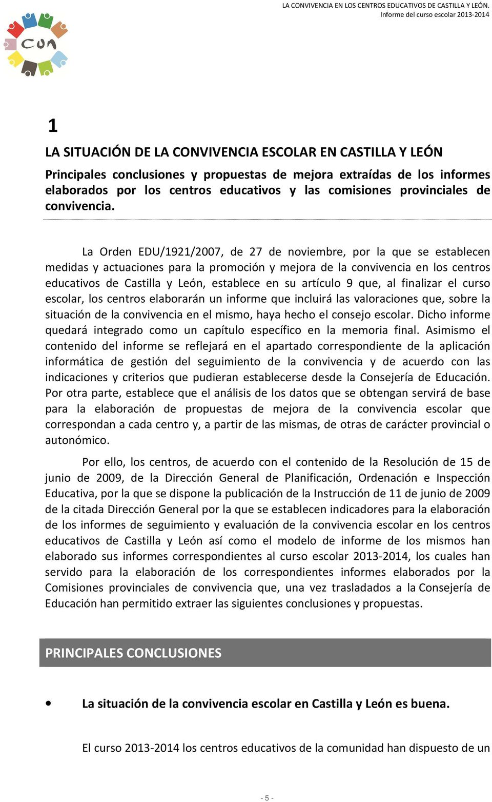 La Orden EDU/1921/2007, de 27 de noviembre, por la que se establecen medidas y actuaciones para la promoción y mejora de la convivencia en los centros educativos de Castilla y León, establece en su