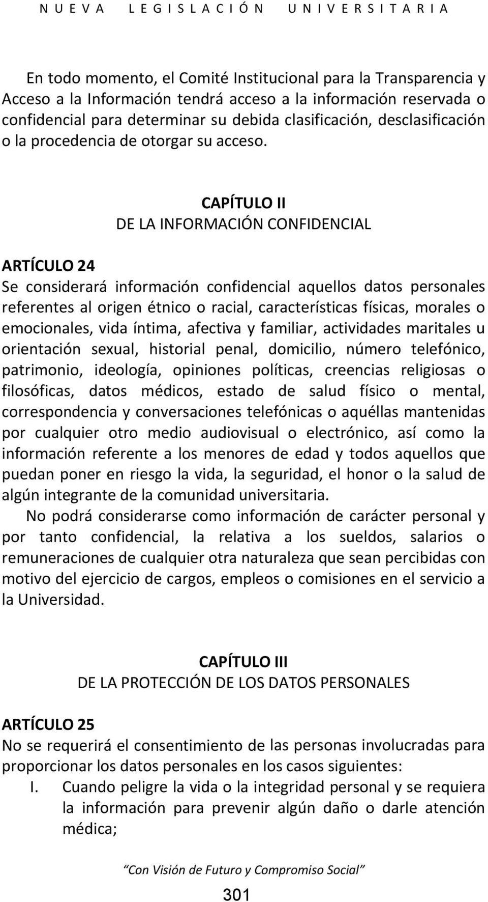 CAPÍTULO II DE LA INFORMACIÓN CONFIDENCIAL ARTÍCULO 24 Se considerará información confidencial aquellos datos personales referentes al origen étnico o racial, características físicas, morales o