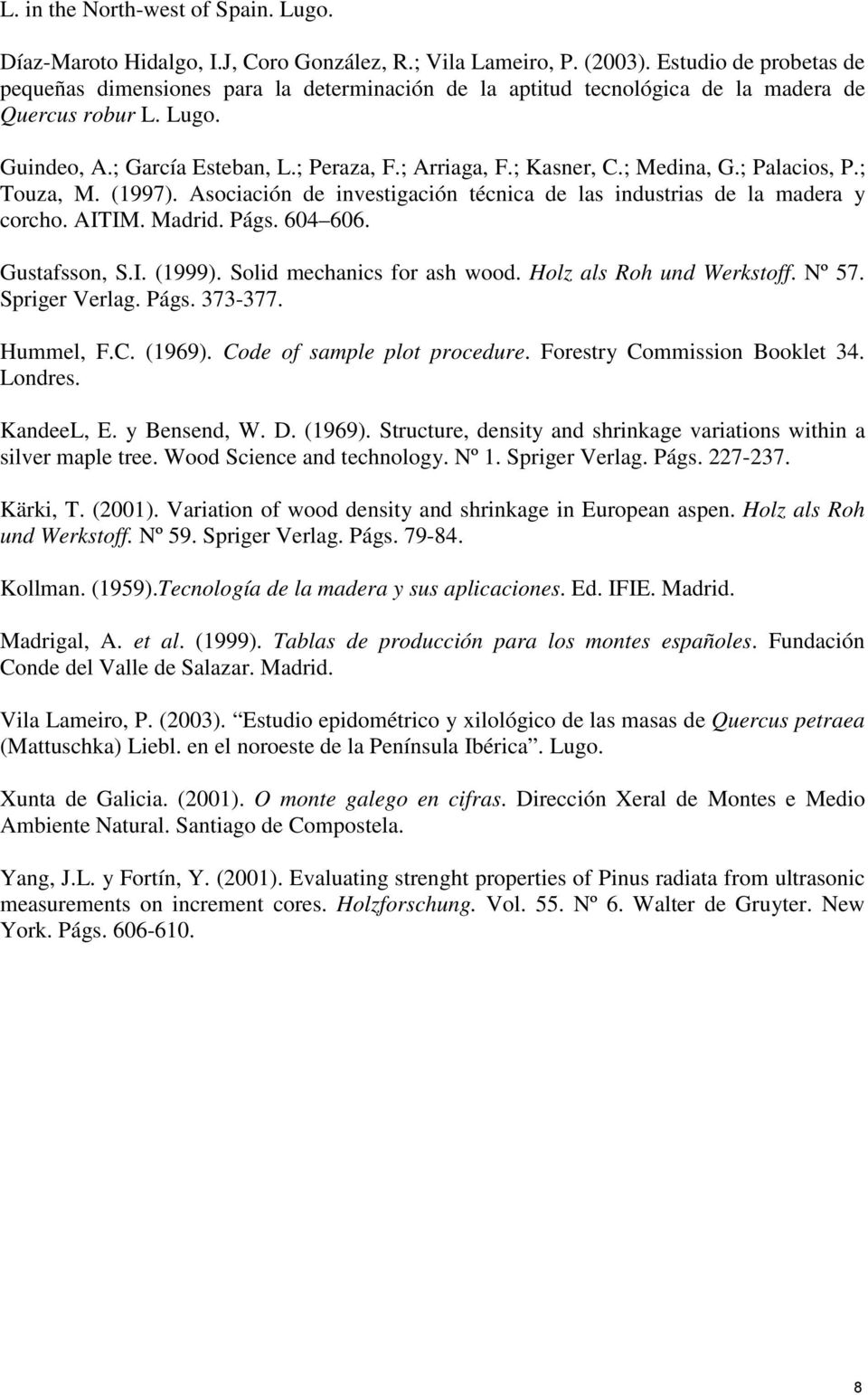 ; Medina, G.; Palacios, P.; Touza, M. (1997). Asociación de investigación técnica de las industrias de la madera y corcho. AITIM. Madrid. Págs. 604 606. Gustafsson, S.I. (1999).