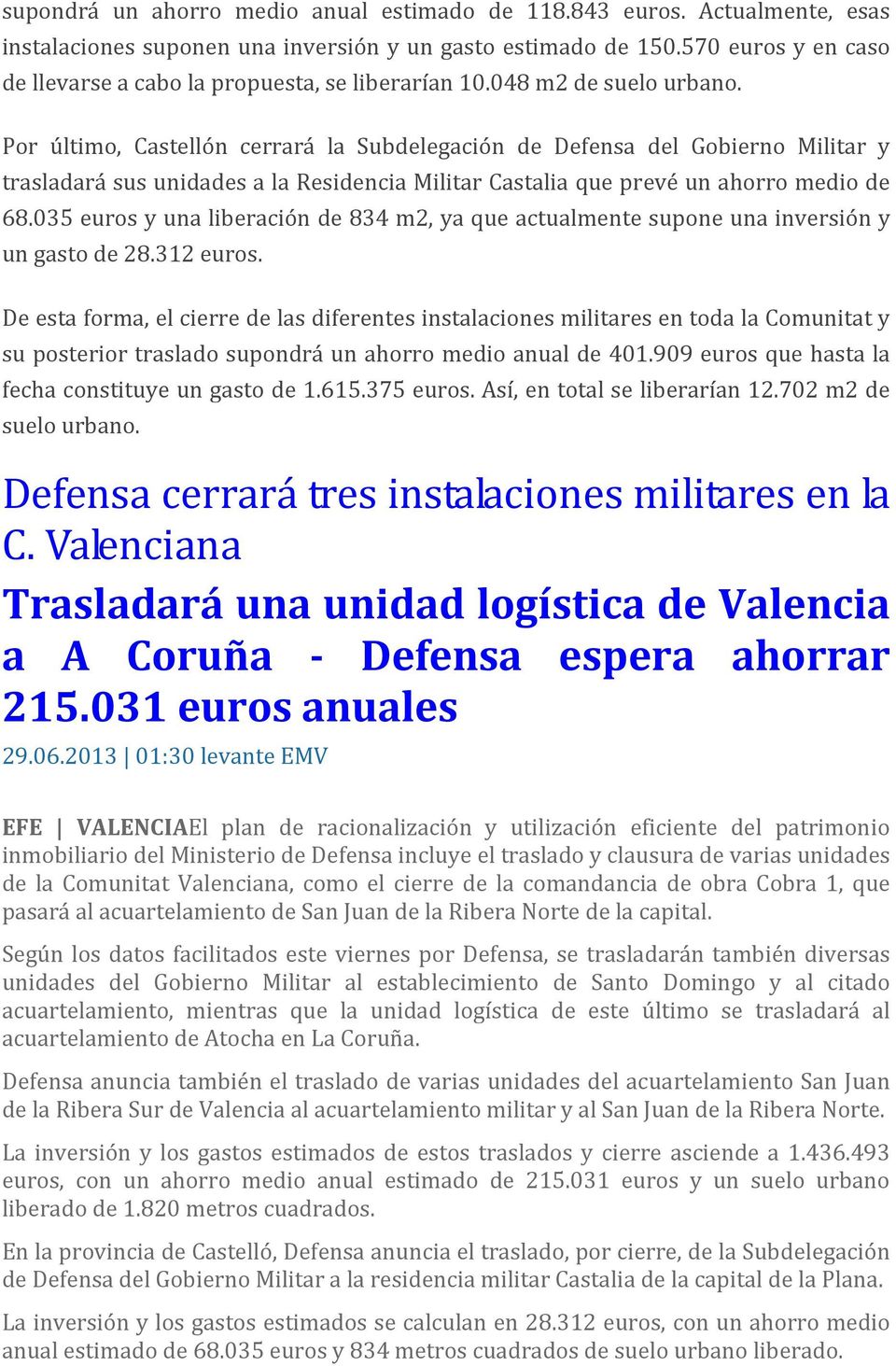 Por último, Castellón cerrará la Subdelegación de Defensa del Gobierno Militar y trasladará sus unidades a la Residencia Militar Castalia que prevé un ahorro medio de 68.