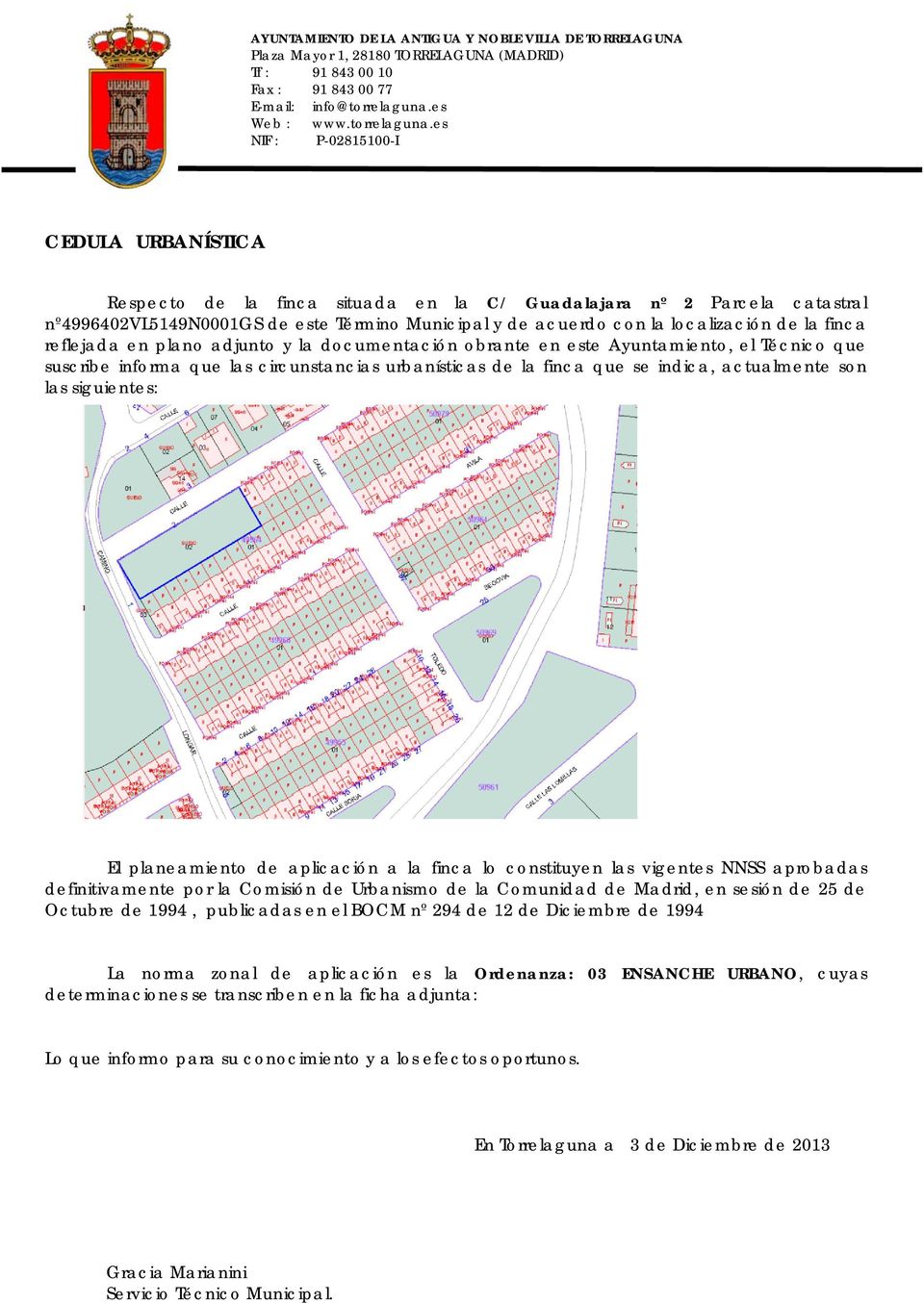 planeamiento de aplicación a la finca lo constituyen las vigentes NNSS aprobadas definitivamente por la Comisión de Urbanismo de la Comunidad de Madrid, en sesión de 25 de Octubre de 1994, publicadas