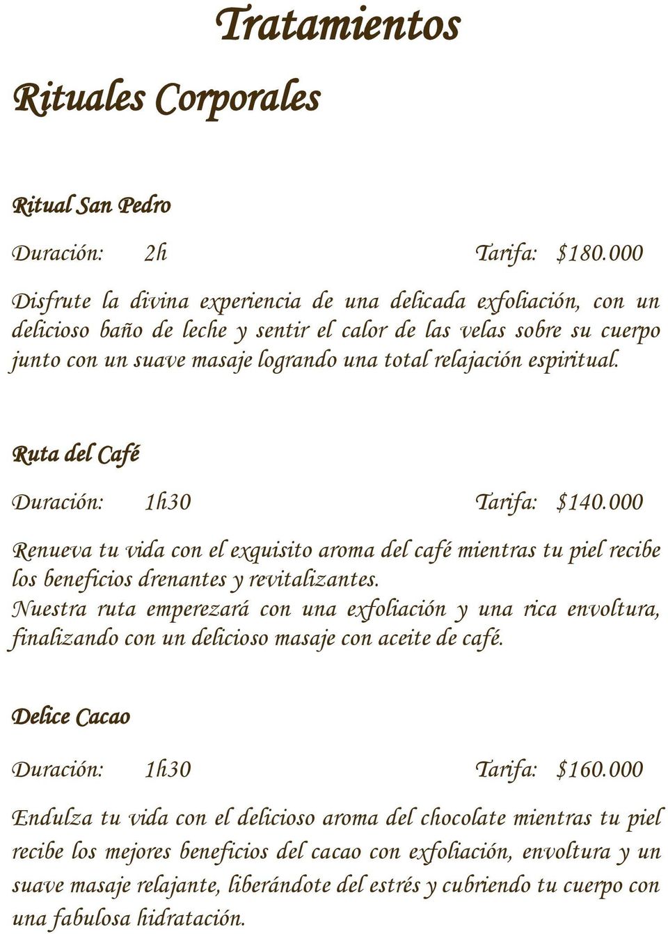 espiritual. Ruta del Café Duración: 1h30 Tarifa: $140.000 Renueva tu vida con el exquisito aroma del café mientras tu piel recibe los beneficios drenantes y revitalizantes.