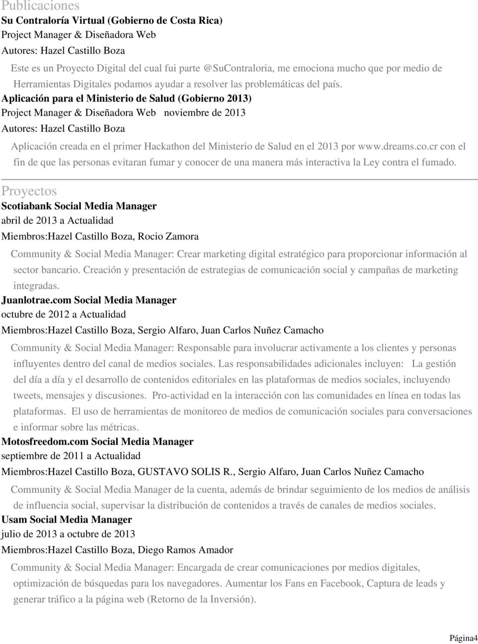 Aplicación para el Ministerio de Salud (Gobierno 2013) Project Manager & Diseñadora Web noviembre de 2013 Autores: Hazel Castillo Boza Aplicación creada en el primer Hackathon del Ministerio de Salud
