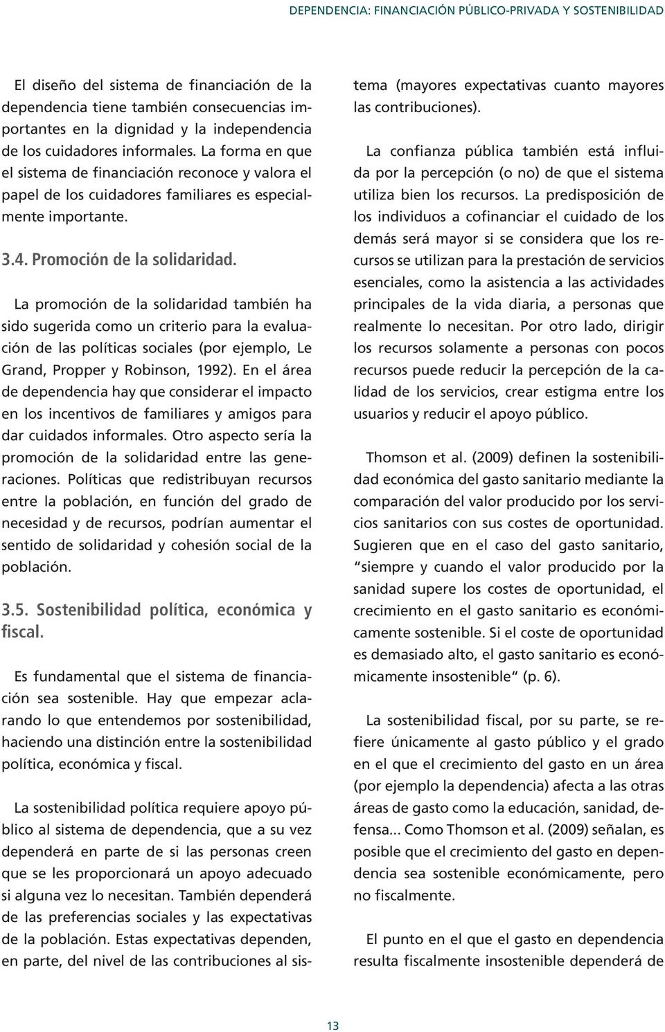La promoción de la solidaridad también ha sido sugerida como un criterio para la evaluación de las políticas sociales (por ejemplo, Le Grand, Propper y Robinson, 1992).