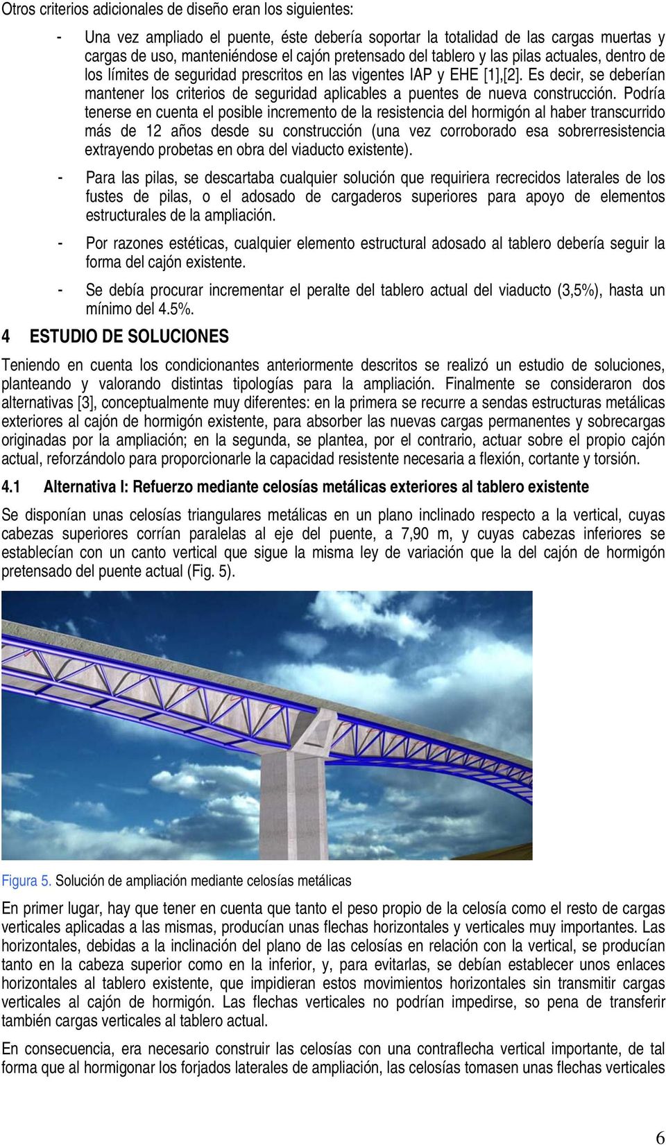 Es decir, se deberían mantener los criterios de seguridad aplicables a puentes de nueva construcción.