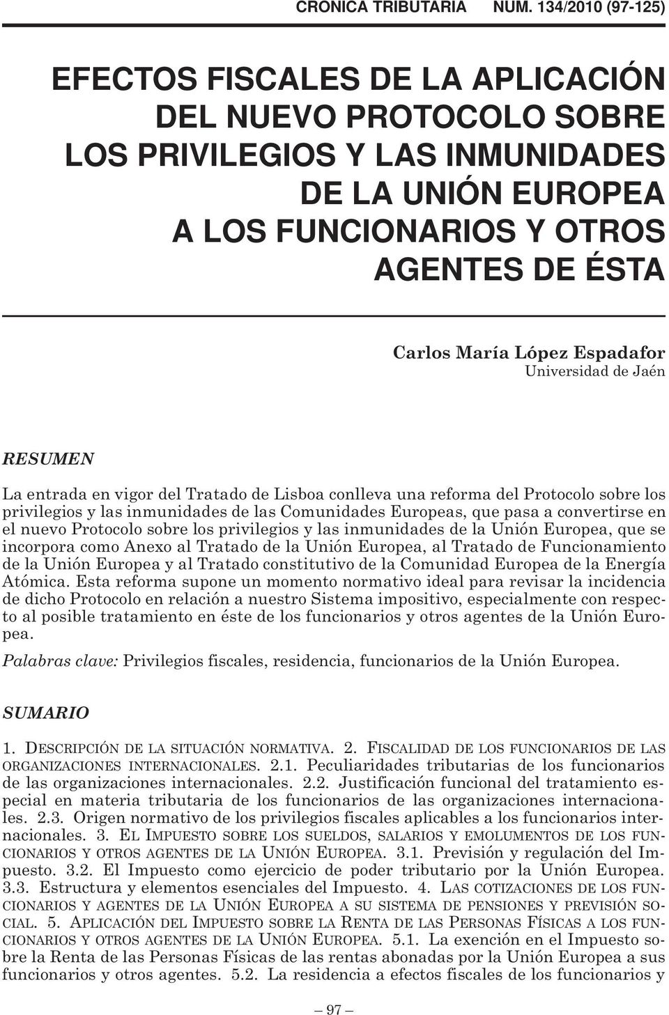 Espadafor Universidad de Jaén RESUMEN La entrada en vigor del Tratado de Lisboa conlleva una reforma del Protocolo sobre los privilegios y las inmunidades de las Comunidades Europeas, que pasa a