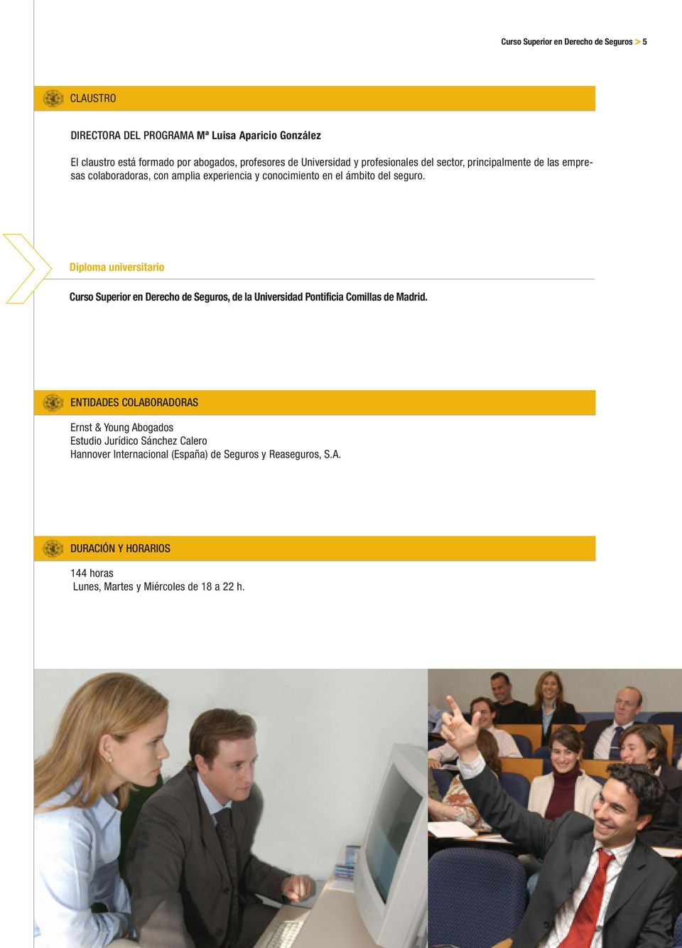 Diploma universitario Curso Superior en Derecho de Seguros, de la Universidad Pontificia Comillas de Madrid.