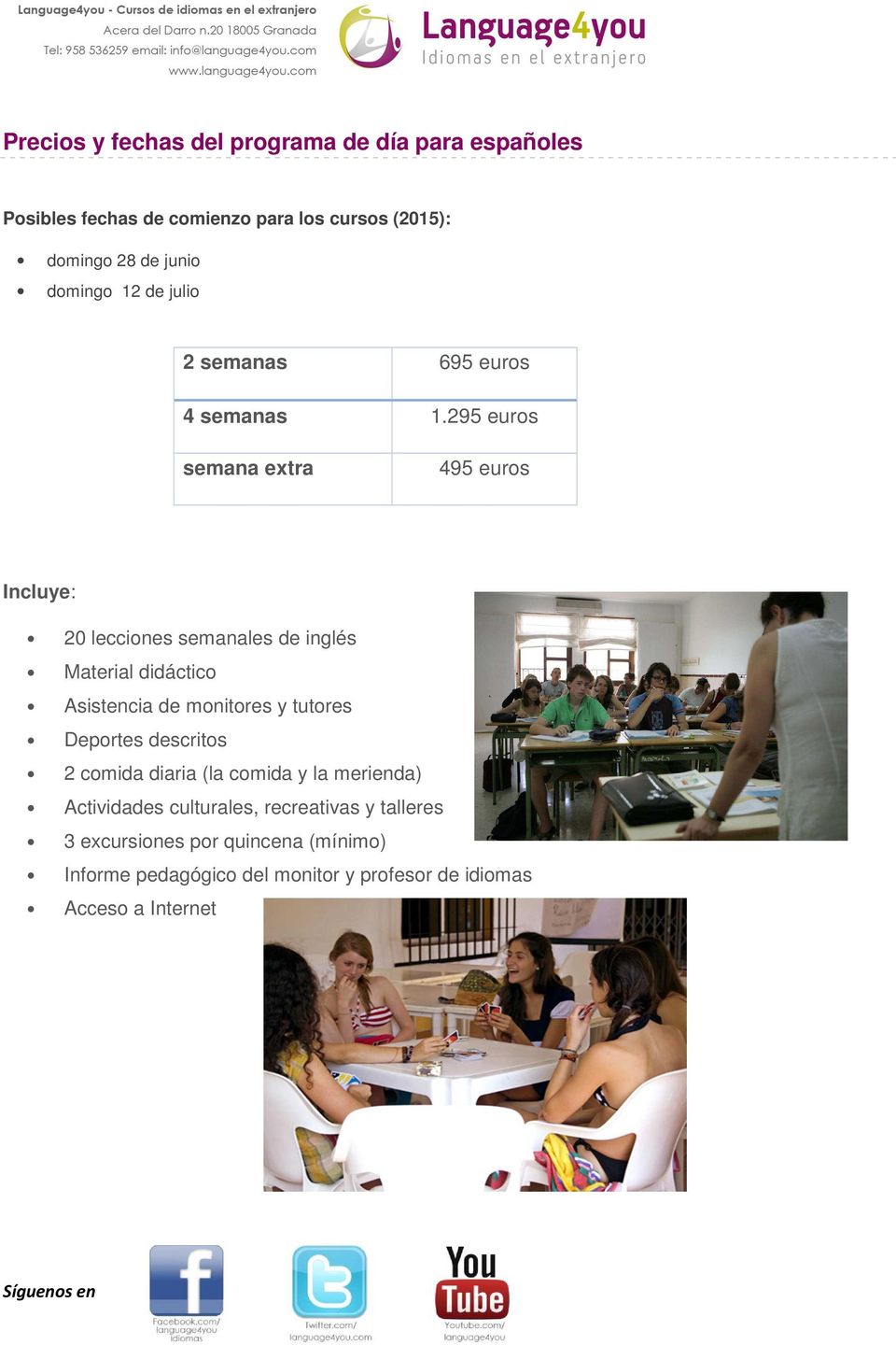 295 euros semana extra 495 euros Incluye: 20 lecciones semanales de inglés Material didáctico Asistencia de monitores y tutores