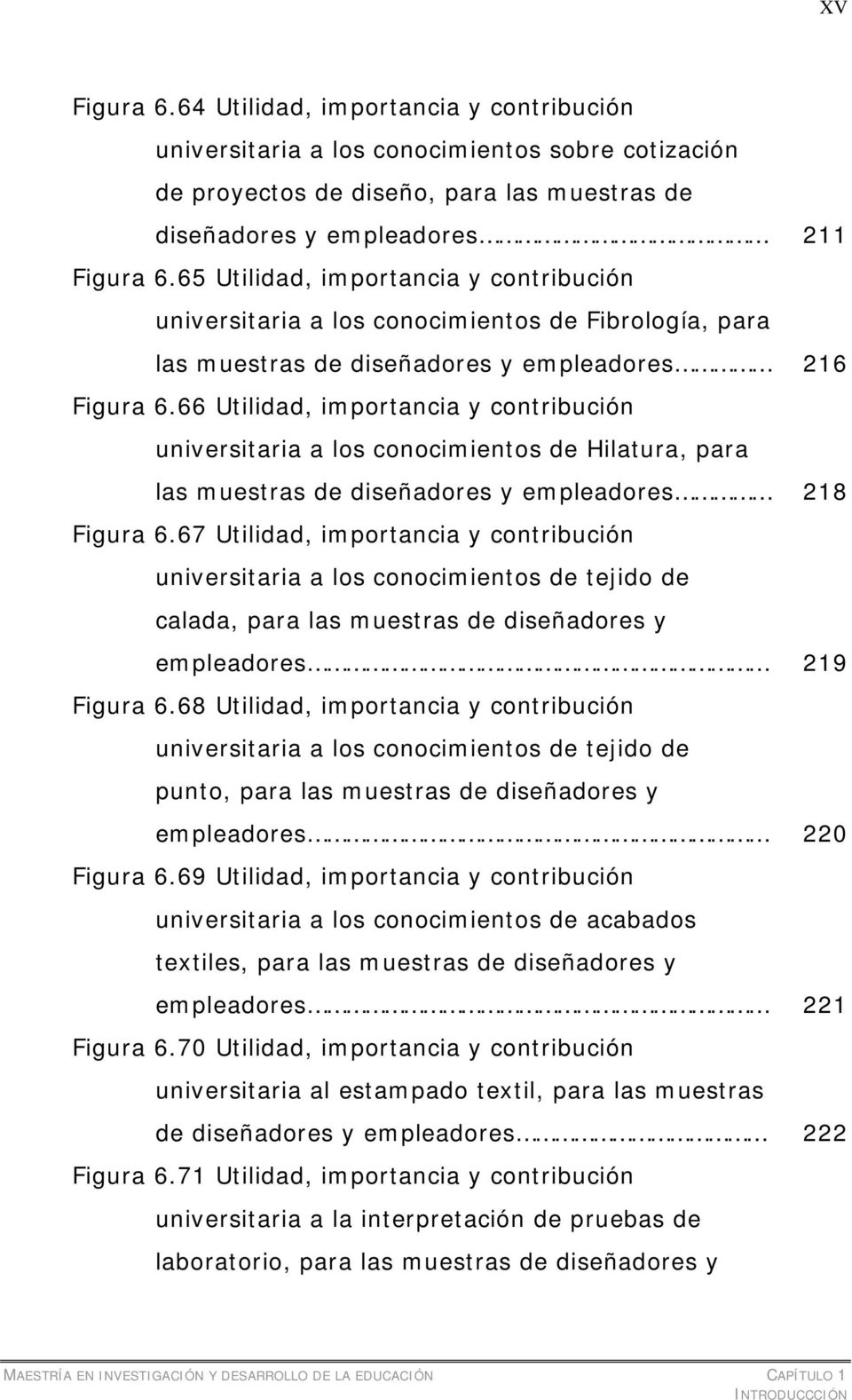 66 Utilidad, importancia y contribución universitaria a los conocimientos de Hilatura, para las muestras de diseñadores y empleadores 218 Figura 6.