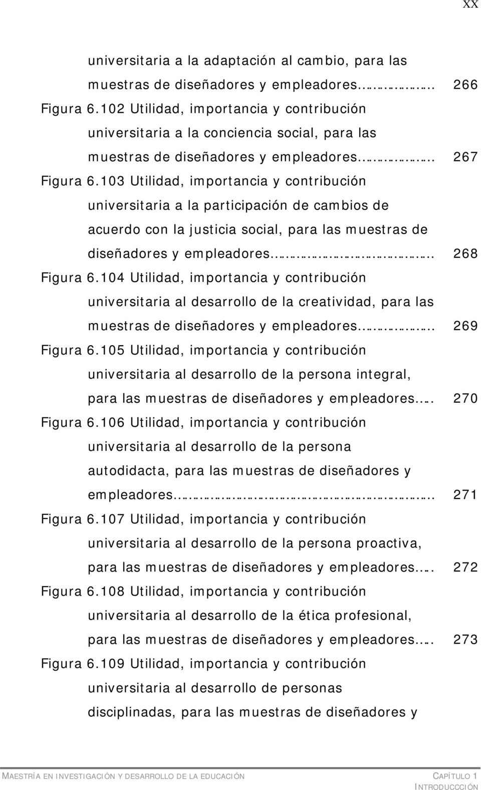 103 Utilidad, importancia y contribución universitaria a la participación de cambios de acuerdo con la justicia social, para las muestras de diseñadores y empleadores 268 Figura 6.