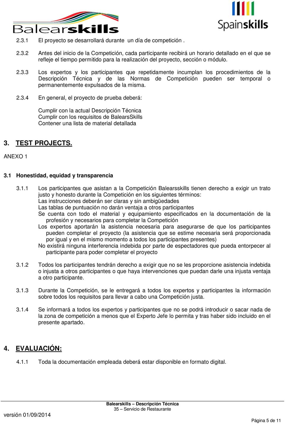 misma. 2.3.4 En general, el proyecto de prueba deberá: Cumplir con la actual Descripción Técnica Cumplir con los requisitos de BalearsSkills Contener una lista de material detallada 3. TEST PROJECTS.