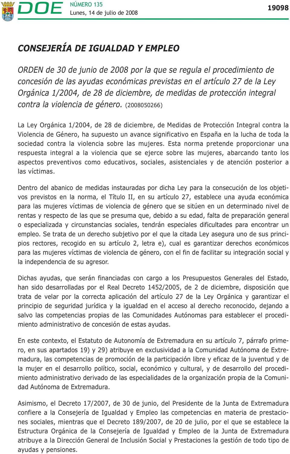 (2008050266) La Ley Orgánica 1/2004, de 28 de diciembre, de Medidas de Protección Integral contra la Violencia de Género, ha supuesto un avance significativo en España en la lucha de toda la sociedad