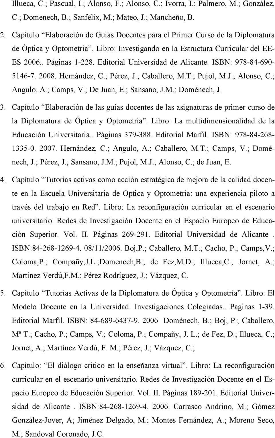 Editorial Universidad de Alicante. ISBN: 978-84-690-5146-7. 2008. Hernández, C.; Pérez, J.; Caballero, M.T.; Pujol, M.J.; Alonso, C.; Angulo, A.; Camps, V.; De Juan, E.; Sansano, J.M.; Doménech, J. 3.