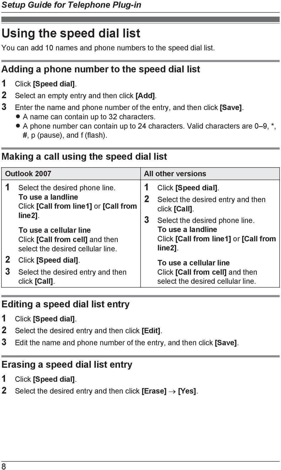 R A phone number can contain up to 24 characters. Valid characters are 0 9, *, #, p (pause), and f (flash). Making a call using the speed dial list Outlook 2007 1 Select the desired phone line.