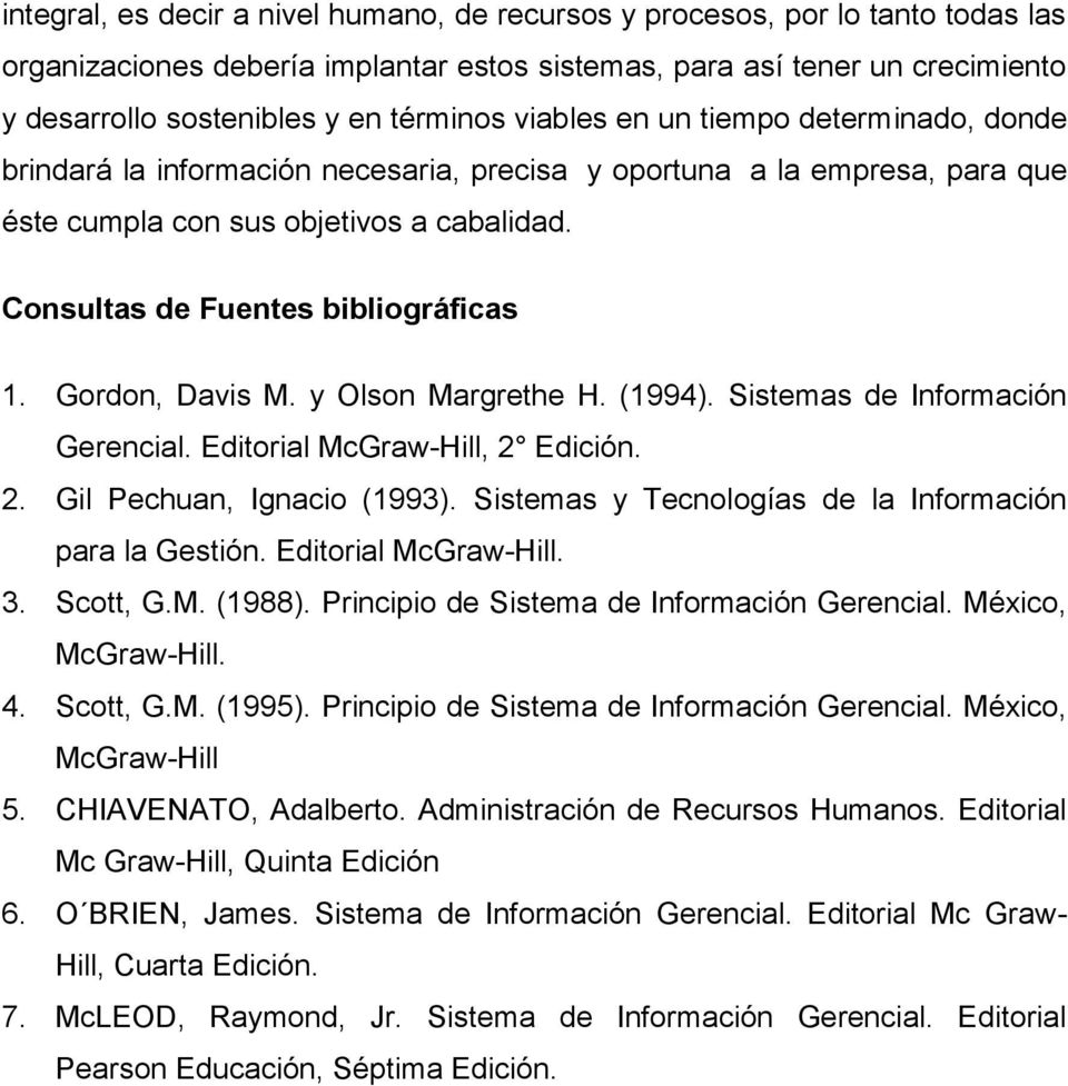 Gordon, Davis M. y Olson Margrethe H. (1994). Sistemas de Información Gerencial. Editorial McGraw-Hill, 2 Edición. 2. Gil Pechuan, Ignacio (1993).