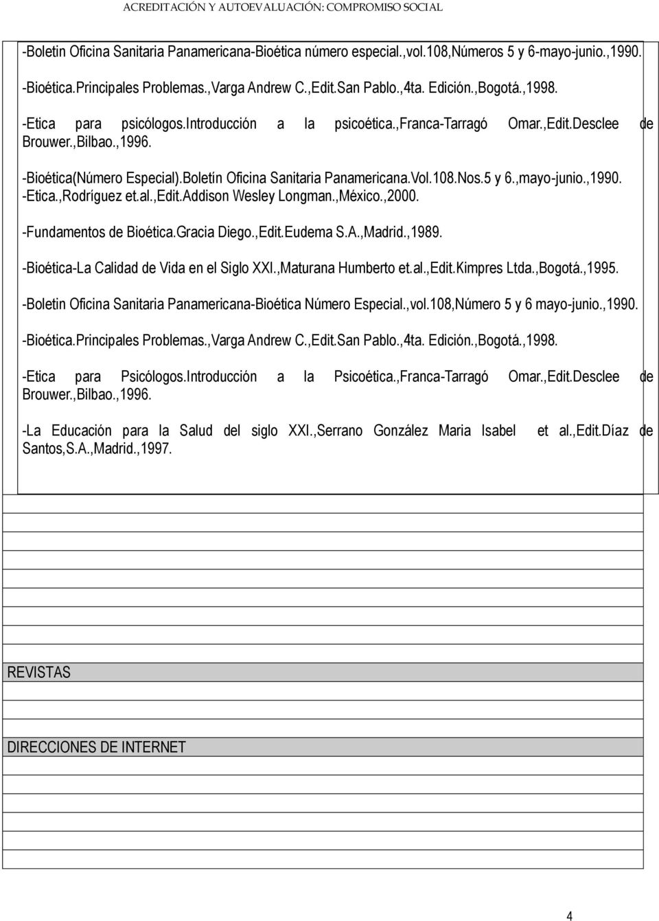 ,mayo-junio.,1990. -Etica.,Rodríguez et.al.,edit.addison Wesley Longman.,México.,2000. -Fundamentos de Bioética.Gracia Diego.,Edit.Eudema S.A.,Madrid.,1989.