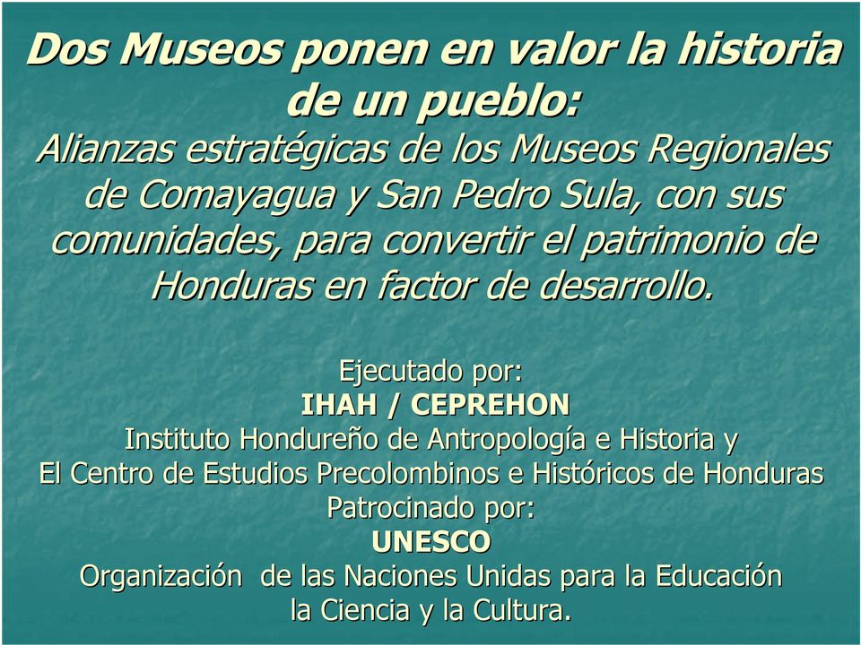 Ejecutado por: IHAH / CEPREHON Instituto Hondureño o de Antropología a e Historia y El Centro de Estudios