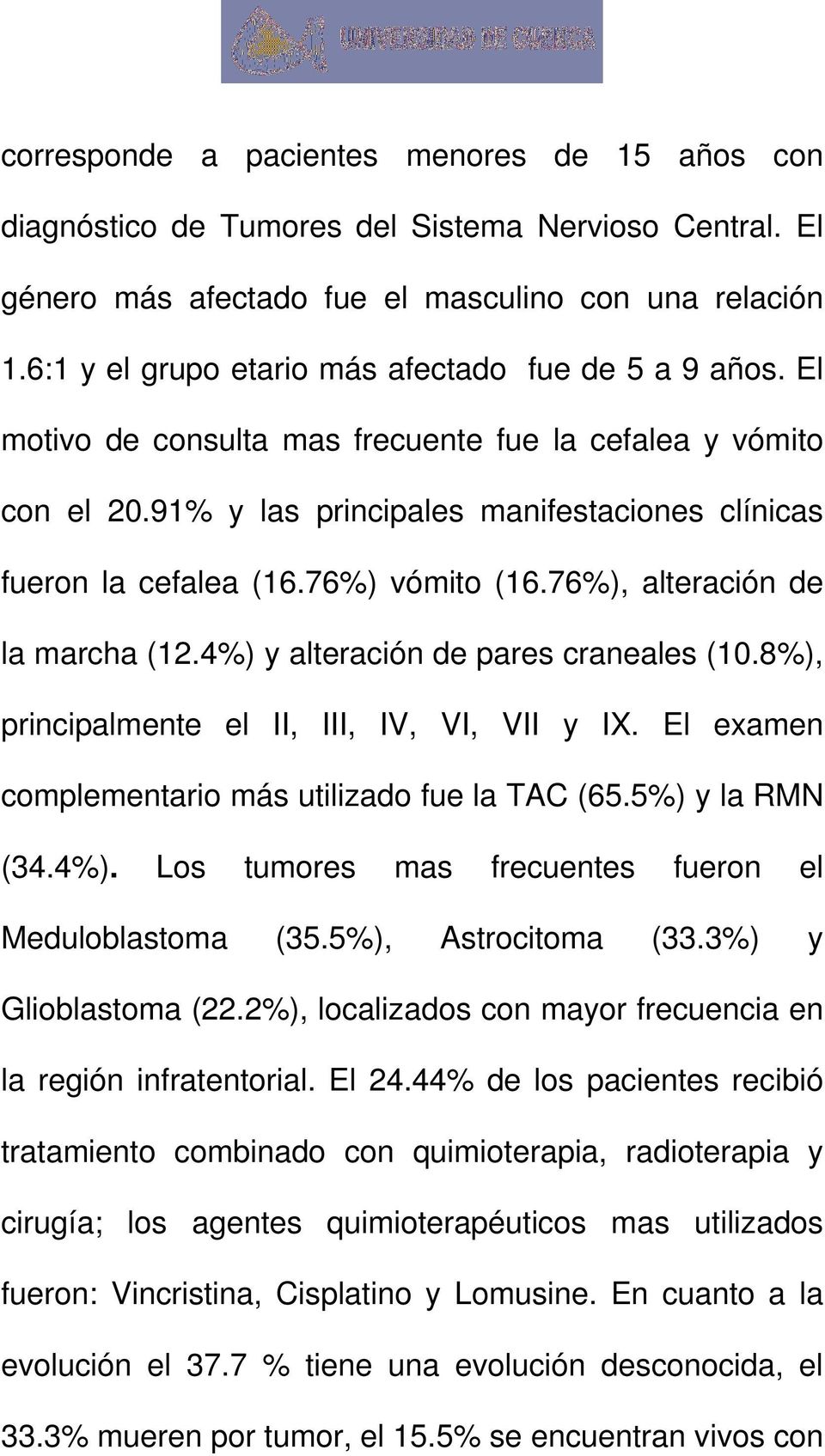 76%) vómito (16.76%), alteración de la marcha (12.4%) y alteración de pares craneales (10.8%), principalmente el II, III, IV, VI, VII y IX. El examen complementario más utilizado fue la TAC (65.