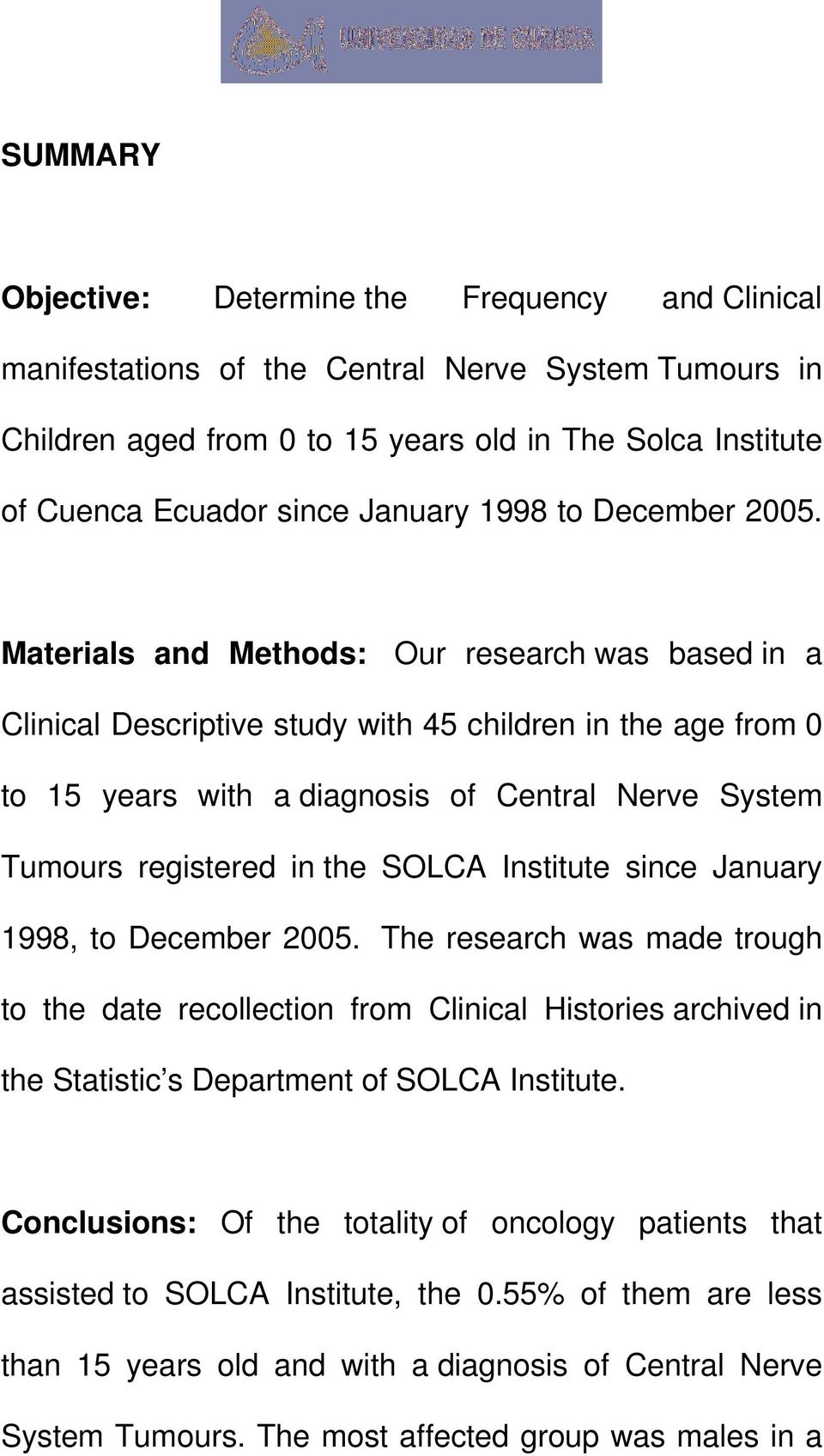 Materials and Methods: Our research was based in a Clinical Descriptive study with 45 children in the age from 0 to 15 years with a diagnosis of Central Nerve System Tumours registered in the SOLCA