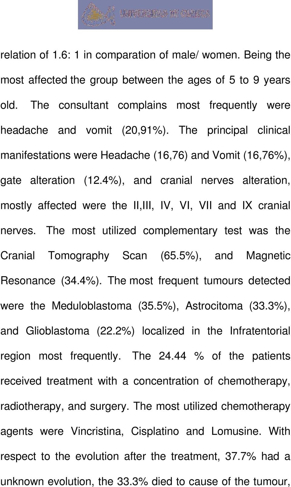 4%), and cranial nerves alteration, mostly affected were the II,III, IV, VI, VII and IX cranial nerves. The most utilized complementary test was the Cranial Tomography Scan (65.