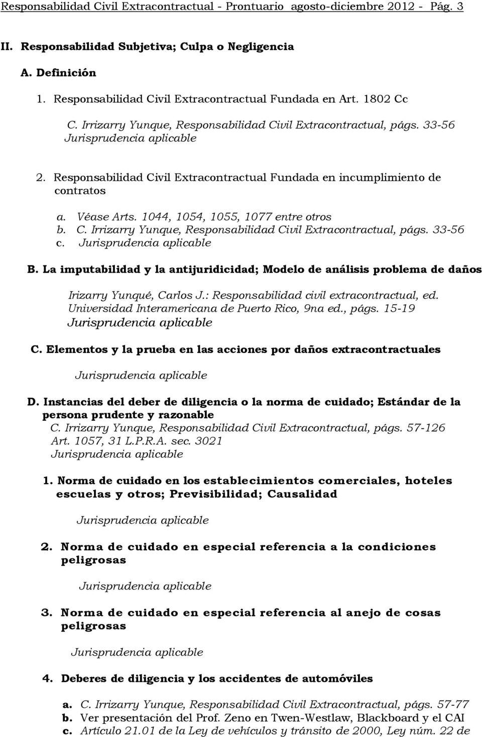 Responsabilidad Civil Extracontractual Fundada en incumplimiento de contratos a. Véase Arts. 1044, 1054, 1055, 1077 entre otros b. C. Irrizarry Yunque, Responsabilidad Civil Extracontractual, págs.