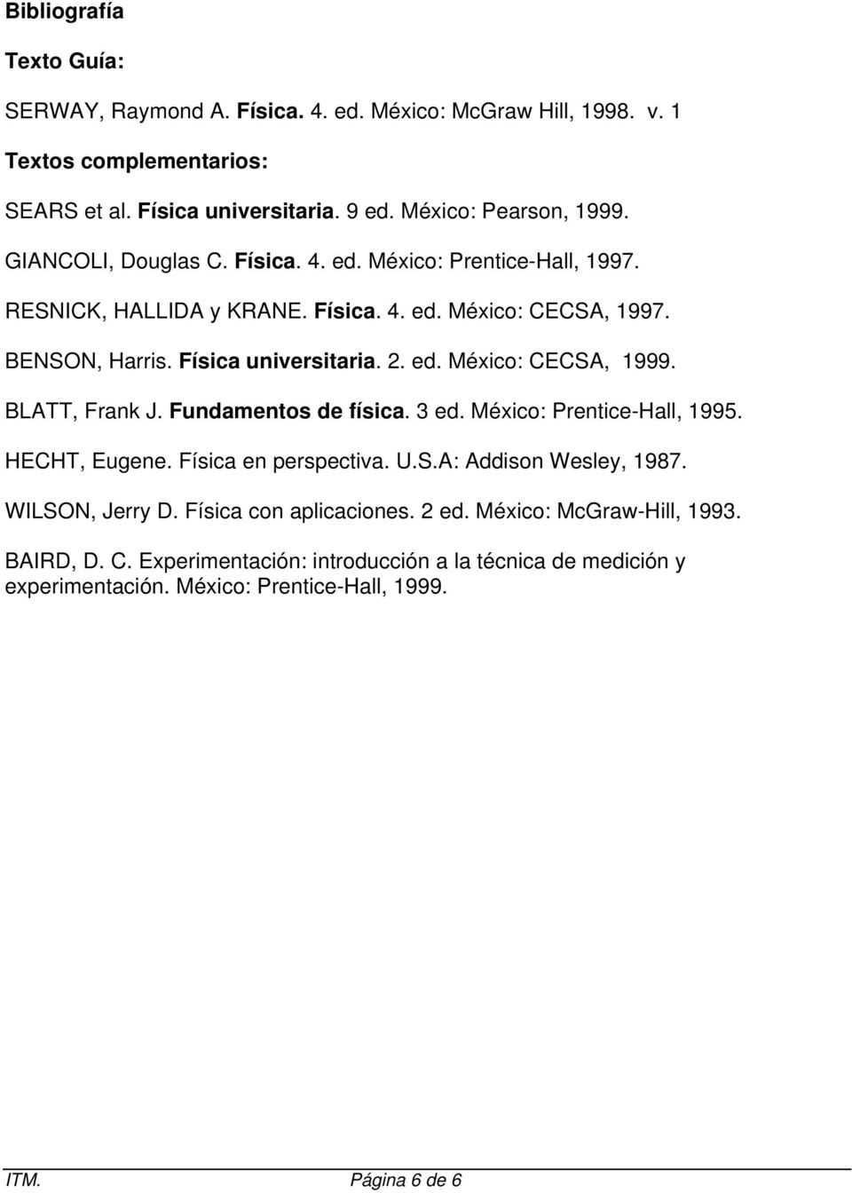 BLATT, Frank J. Fundamentos de física. 3 ed. México: Prentice-Hall, 1995. HECHT, Eugene. Física en perspectiva. U.S.A: Addison Wesley, 1987. WILSON, Jerry D.