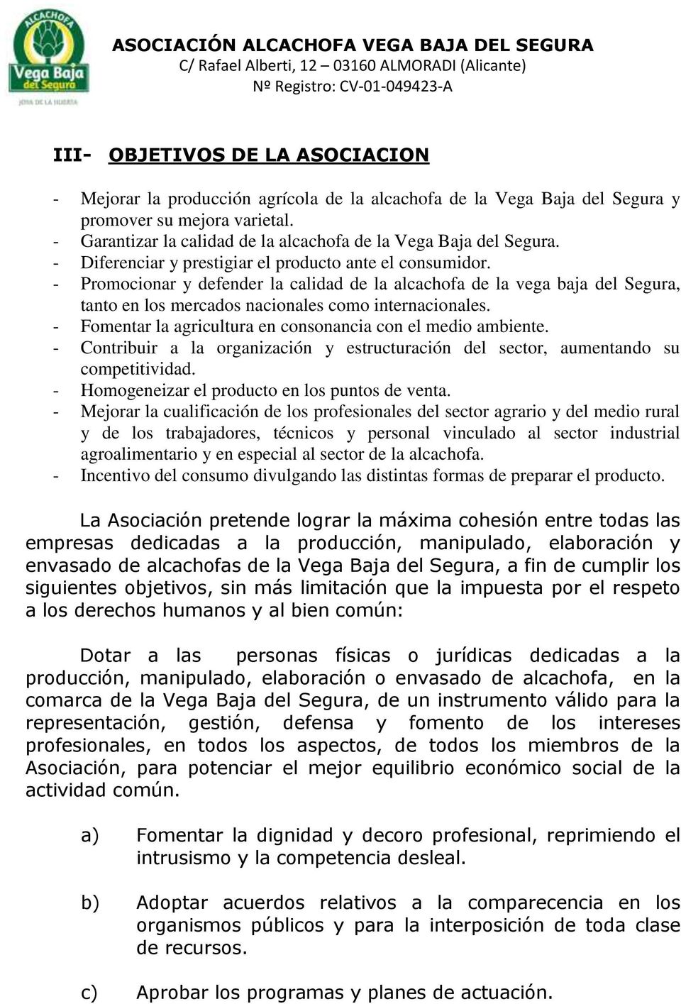 - Promocionar y defender la calidad de la alcachofa de la vega baja del Segura, tanto en los mercados nacionales como internacionales. - Fomentar la agricultura en consonancia con el medio ambiente.