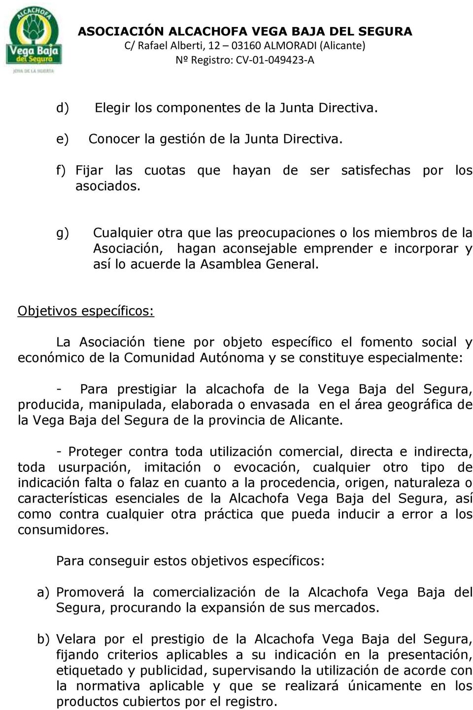 Objetivos específicos: La Asociación tiene por objeto específico el fomento social y económico de la Comunidad Autónoma y se constituye especialmente: - Para prestigiar la alcachofa de la Vega Baja