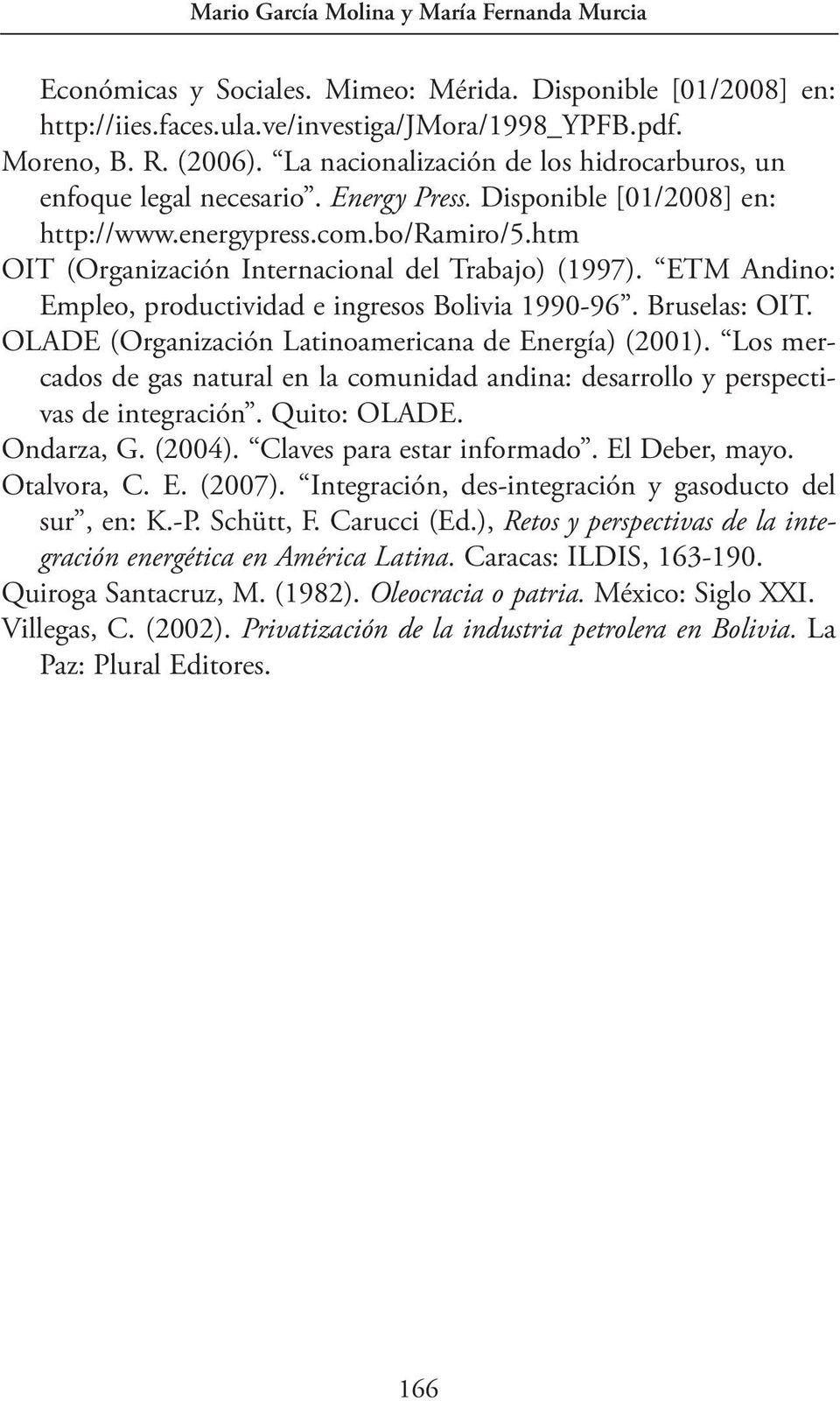 htm OIT (Organización Internacional del Trabajo) (1997). ETM Andino: Empleo, productividad e ingresos Bolivia 1990-96. Bruselas: OIT. OLADE (Organización Latinoamericana de Energía) (2001).