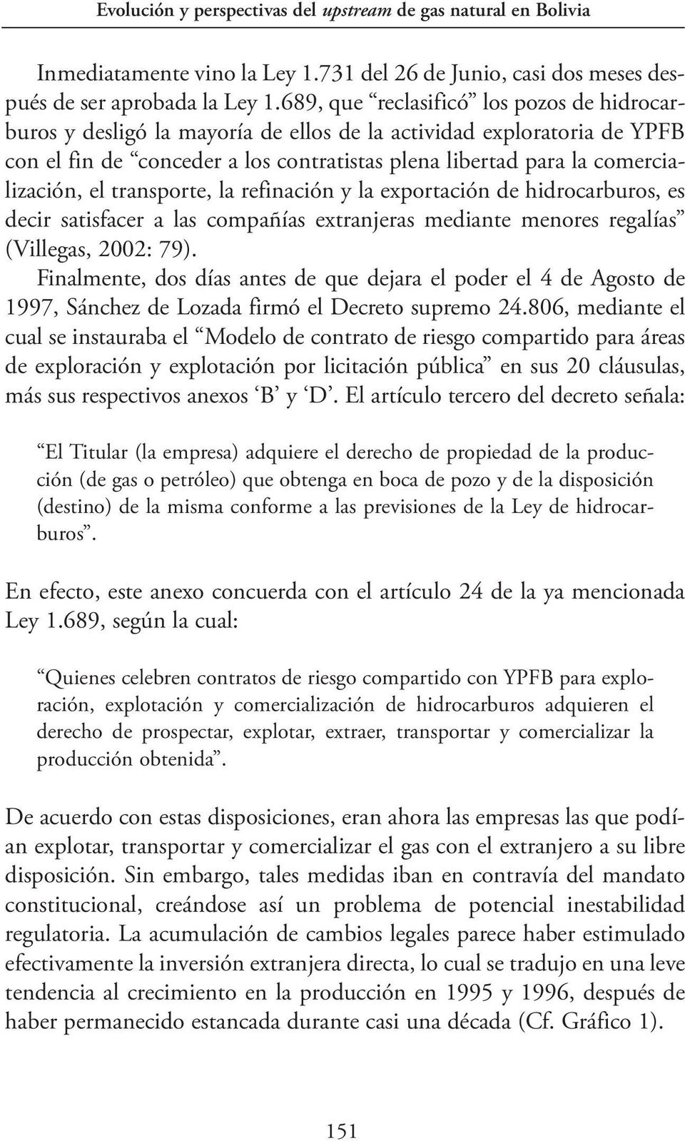 el transporte, la refinación y la exportación de hidrocarburos, es decir satisfacer a las compañías extranjeras mediante menores regalías (Villegas, 2002: 79).