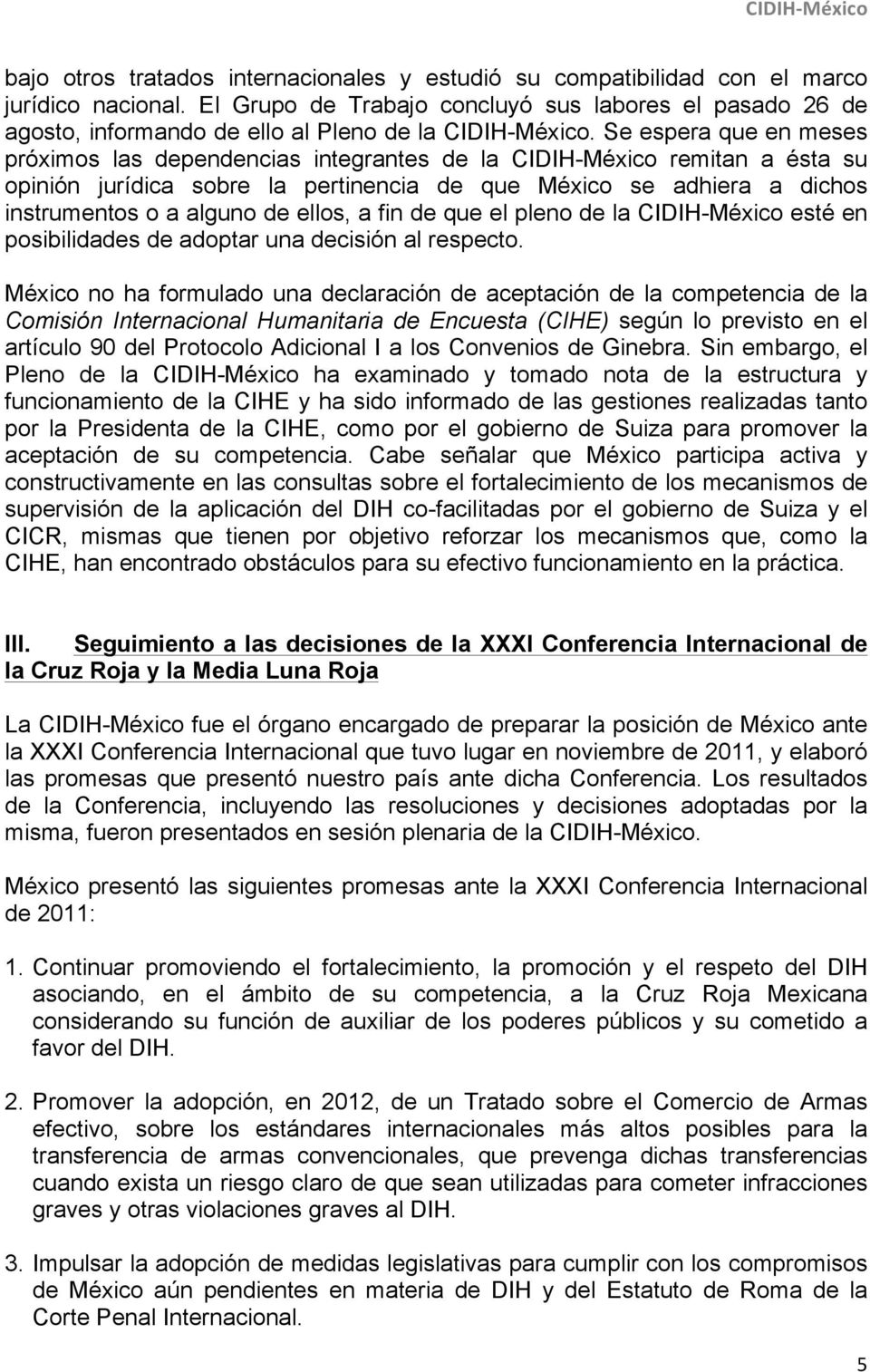 Se espera que en meses próximos las dependencias integrantes de la CIDIH-México remitan a ésta su opinión jurídica sobre la pertinencia de que México se adhiera a dichos instrumentos o a alguno de