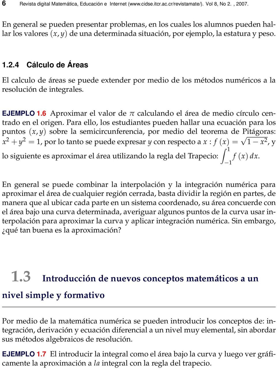 4 Cálculo de Áreas El calculo de áreas se puede extender por medio de los métodos numéricos a la resolución de integrales. EJEMPLO 1.