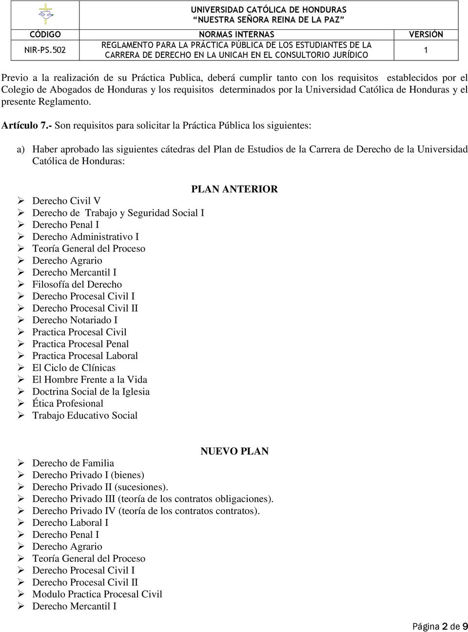 - Son requisitos para solicitar la Práctica Pública los siguientes: a) Haber aprobado las siguientes cátedras del Plan de Estudios de la Carrera de Derecho de la Universidad Católica de Honduras: