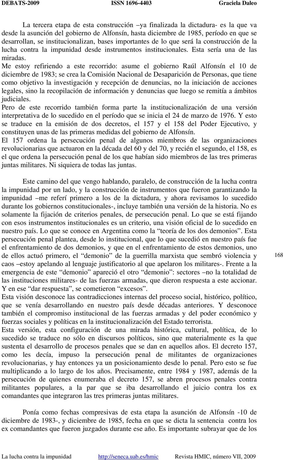 Me estoy refiriendo a este recorrido: asume el gobierno Raúl Alfonsín el 10 de diciembre de 1983; se crea la Comisión Nacional de Desaparición de Personas, que tiene como objetivo la investigación y