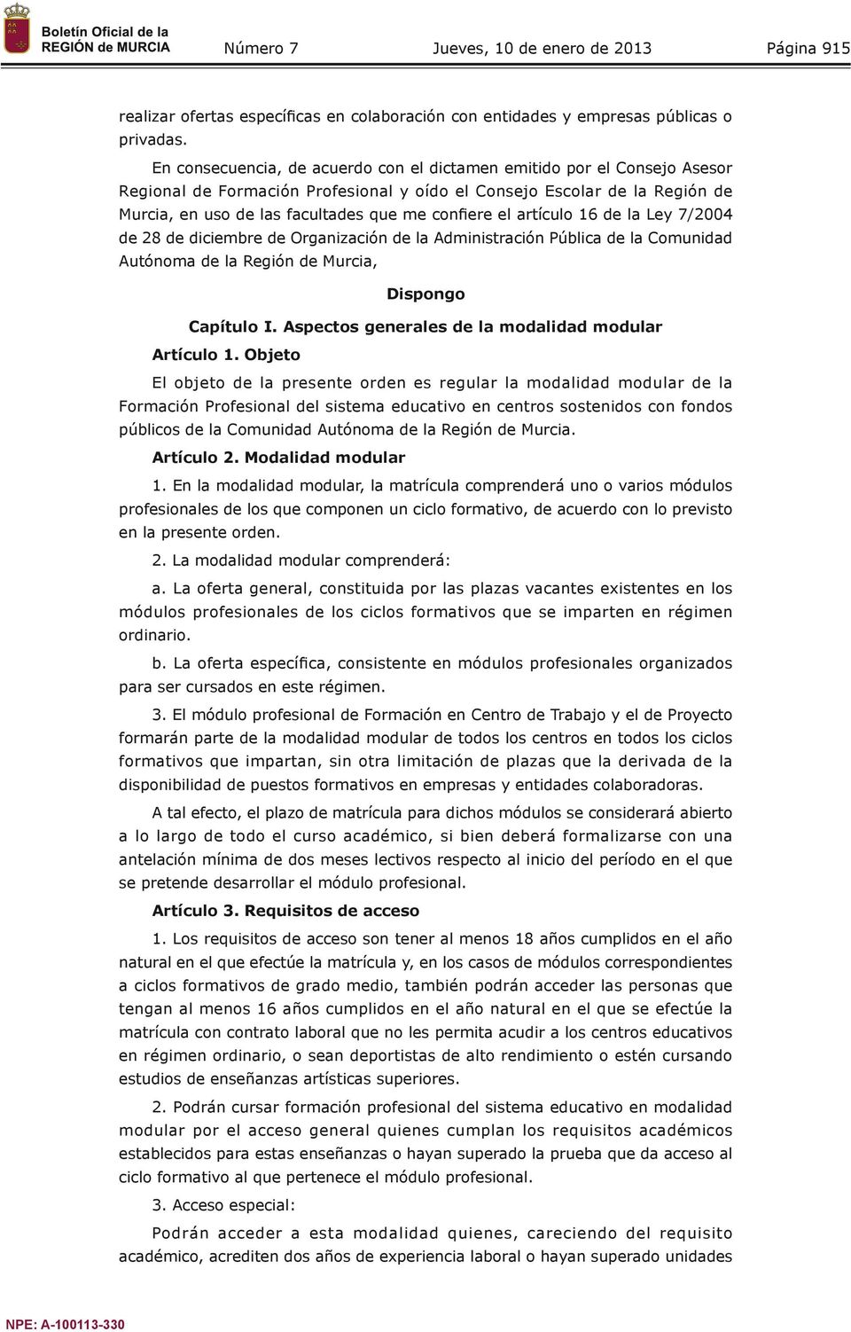el artículo 16 de la Ley 7/2004 de 28 de diciembre de Organización de la Administración Pública de la Comunidad Autónoma de la Región de Murcia, Dispongo Capítulo I.