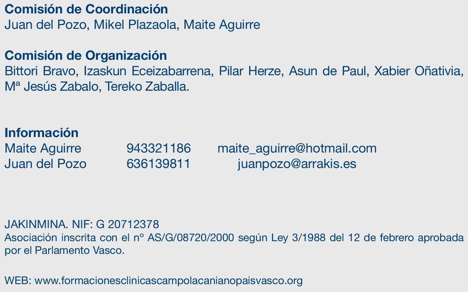 Información Maite Aguirre 943321186 maite_aguirre@hotmail.com Juan del Pozo 636139811 juanpozo@arrakis.es JAKINMINA.