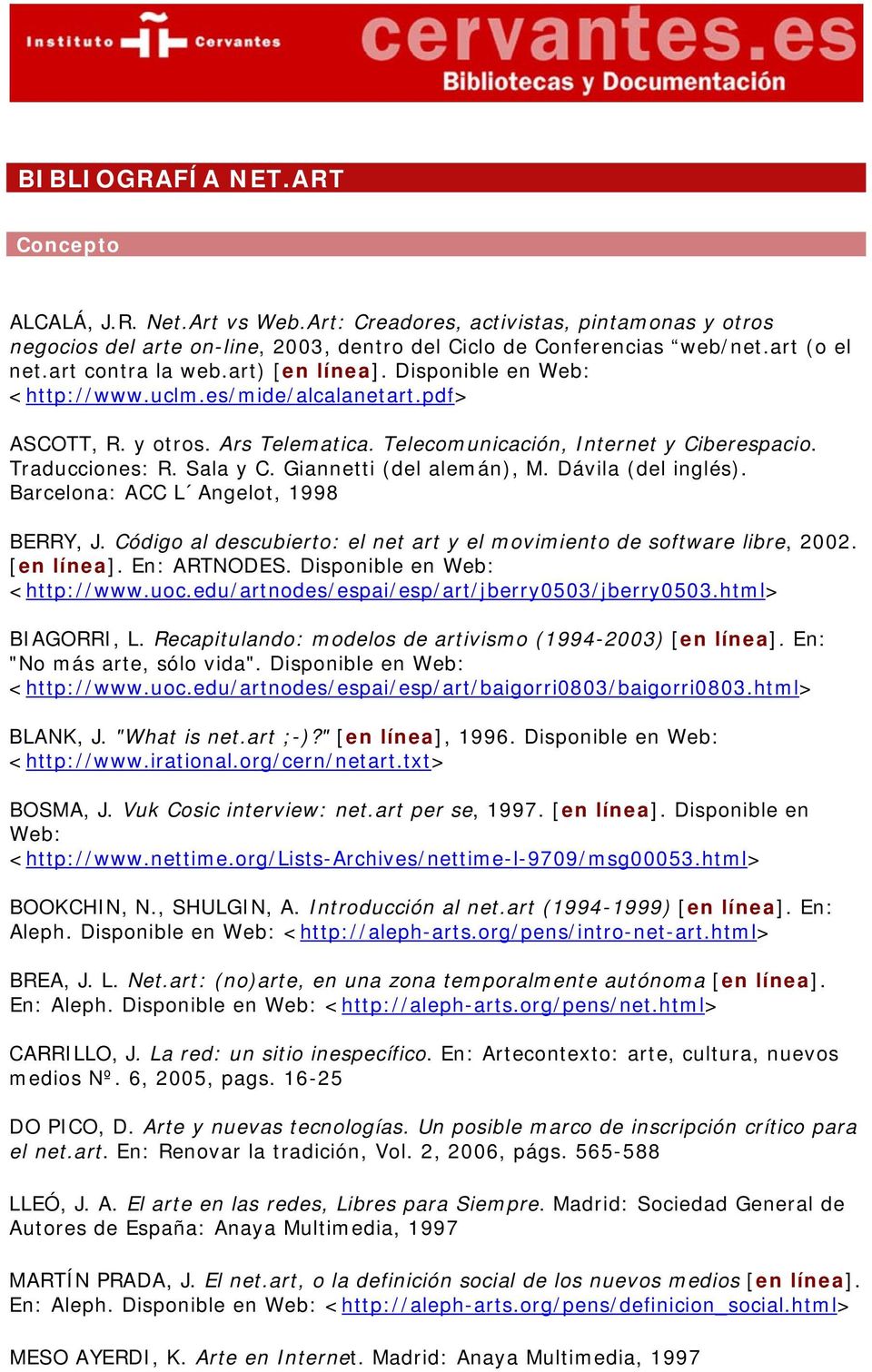 Sala y C. Giannetti (del alemán), M. Dávila (del inglés). Barcelona: ACC L Angelot, 1998 BERRY, J. Código al descubierto: el net art y el movimiento de software libre, 2002. [en línea]. En: ARTNODES.